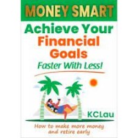 Money Smart : Achieve Your Financial Goals Faster With Less! : How To Make More Money And Retire Early # 