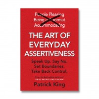 The Art Of Everyday Assertiveness: Speak Up. Say No. Set Boundaries. Take Back Control. # 