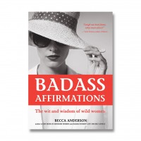 Badass Affirmations: The Wit And Wisdom Of Wild Women # 