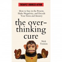 The Overthinking Cure: How To Stay In The Present, Shake Negativity, And Stop Your Stress And Anxiety # 