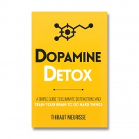 Dopamine Detox: A Short Guide To Eliminate Distractions And Train Your Brain To Do Hard Things # 