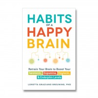Habits Of A Happy Brain: Retrain Your Brain To Boost Your Serotonin, Dopamine, Oxytocin, & Endorphin # 
