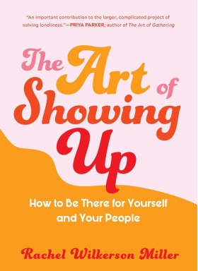 The Art Of Showing Up:how To Be There For Yourself And Your People #